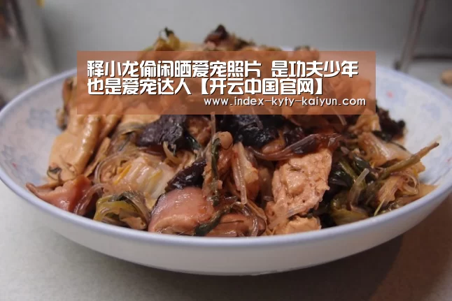 释小龙偷闲晒爱宠照片 是功夫少年也是爱宠达人【开云中国官网】